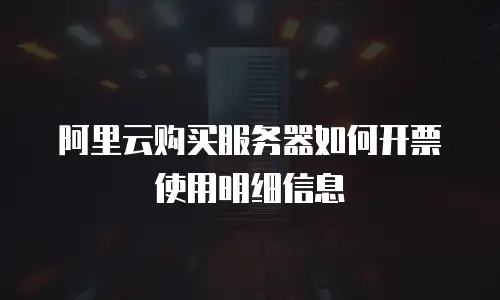 阿里云购买服务器如何开票使用明细信息