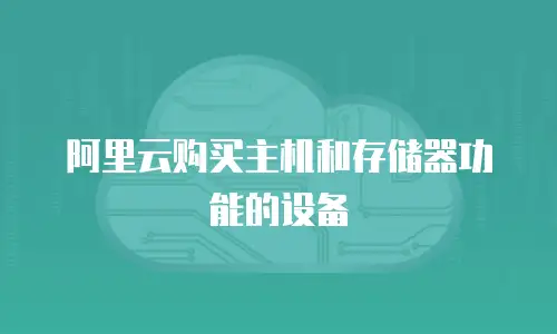 阿里云购买主机和存储器功能的设备