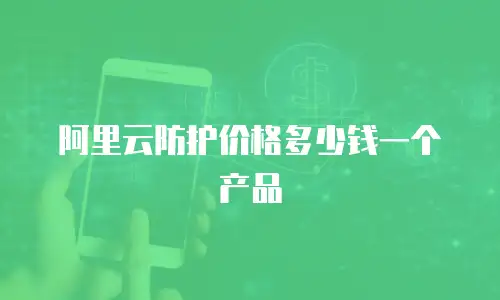 阿里云防护价格多少钱一个产品