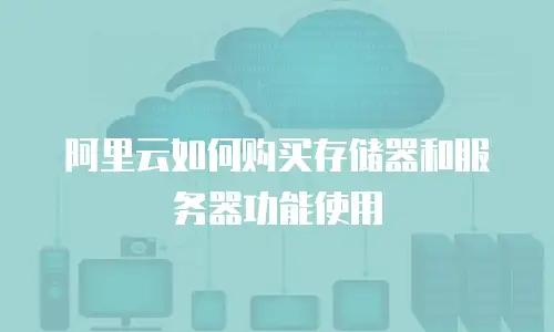 阿里云如何购买存储器和服务器功能使用