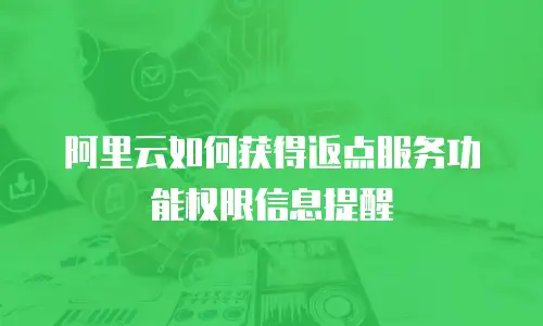 阿里云如何获得返点服务功能权限信息提醒