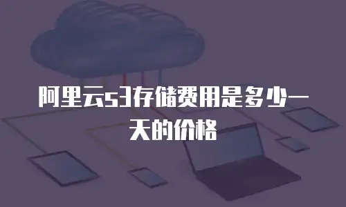 阿里云s3存储费用是多少一天的价格