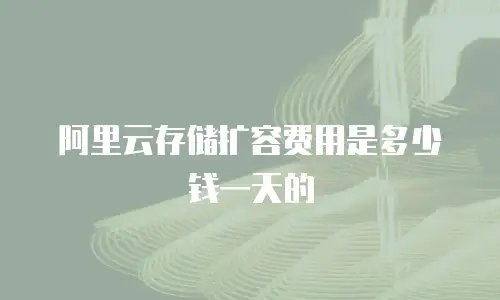 阿里云存储扩容费用是多少钱一天的