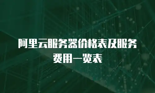 阿里云服务器价格表及服务费用一览表