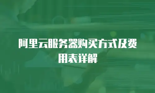 阿里云服务器购买方式及费用表详解
