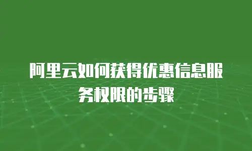 阿里云如何获得优惠信息服务权限的步骤