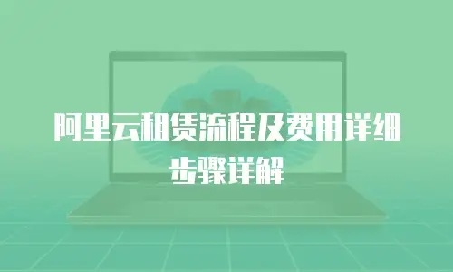 阿里云租赁流程及费用详细步骤详解