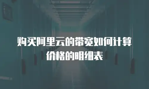 购买阿里云的带宽如何计算价格的明细表