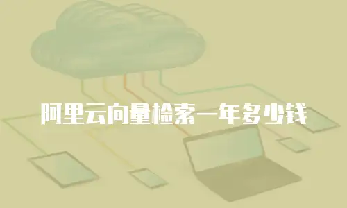 阿里云向量检索一年多少钱