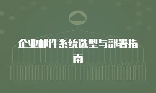 企业邮件系统选型与部署指南