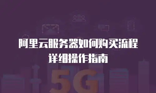 阿里云服务器如何购买流程详细操作指南