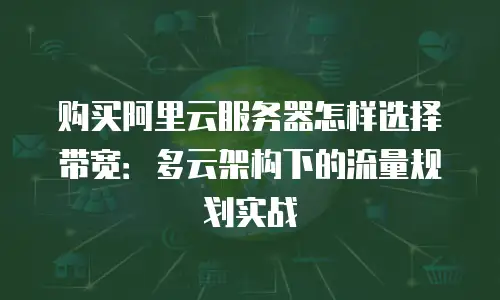 购买阿里云服务器怎样选择带宽：多云架构下的流量规划实战
