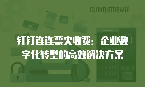 钉钉连连票夹收费：企业数字化转型的高效解决方案