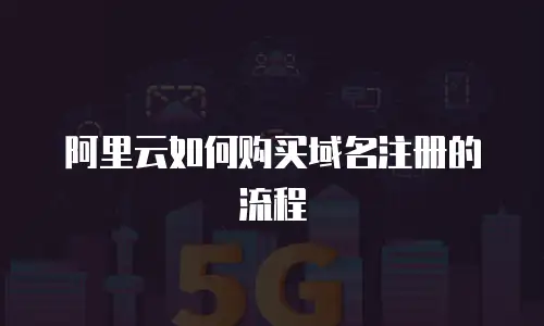 阿里云如何购买域名注册的流程