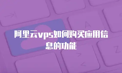 阿里云vps如何购买应用信息的功能
