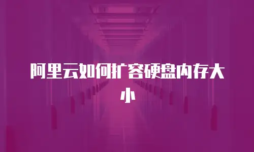 阿里云如何扩容硬盘内存大小