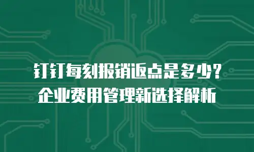 钉钉每刻报销返点是多少？企业费用管理新选择解析
