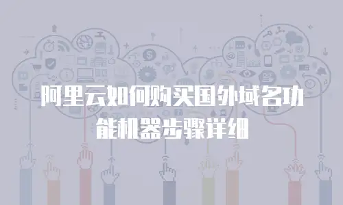 阿里云如何购买国外域名功能机器步骤详细
