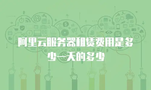 阿里云服务器租赁费用是多少一天的多少