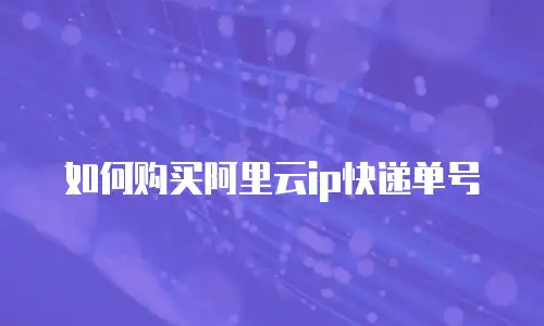 如何购买阿里云ip快递单号