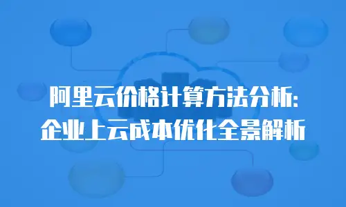 阿里云价格计算方法分析：企业上云成本优化全景解析
