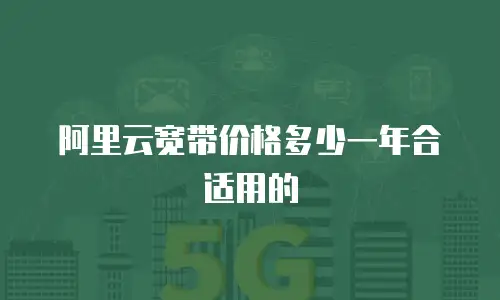 阿里云宽带价格多少一年合适用的
