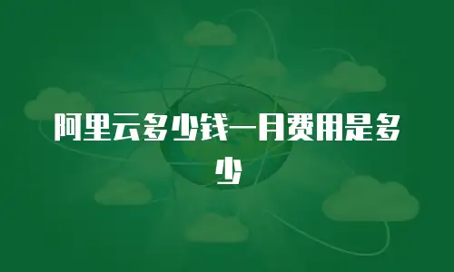 阿里云多少钱一月费用是多少