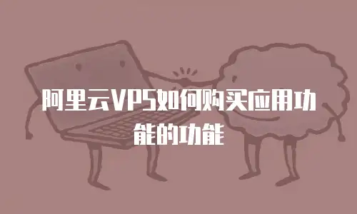 阿里云VPS如何购买应用功能的功能