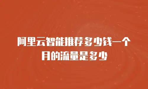 阿里云智能推荐多少钱一个月的流量是多少