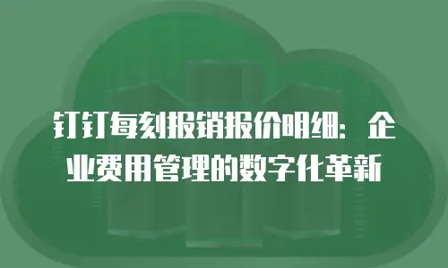 钉钉每刻报销报价明细：企业费用管理的数字化革新