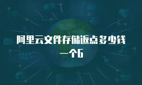 阿里云文件存储返点多少钱一个G