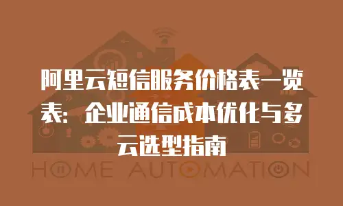 阿里云短信服务价格表一览表：企业通信成本优化与多云选型指南