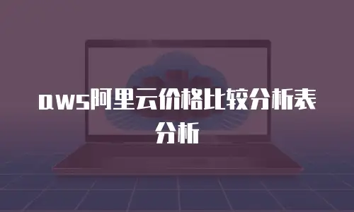 aws阿里云价格比较分析表分析
