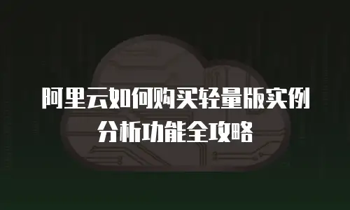 阿里云如何购买轻量版实例分析功能全攻略