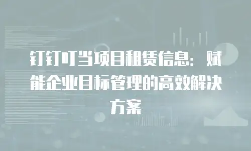 钉钉叮当项目租赁信息：赋能企业目标管理的高效解决方案