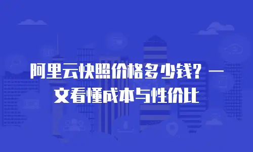 阿里云快照价格多少钱？一文看懂成本与性价比
