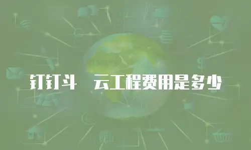 钉钉斗栱云工程费用是多少