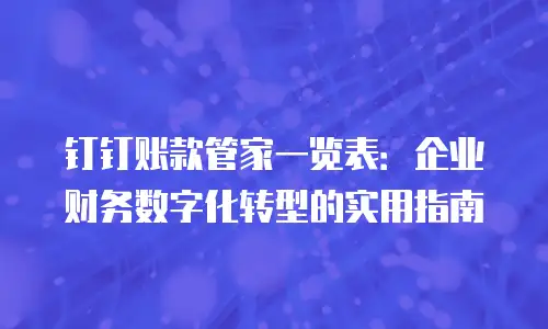 钉钉账款管家一览表：企业财务数字化转型的实用指南