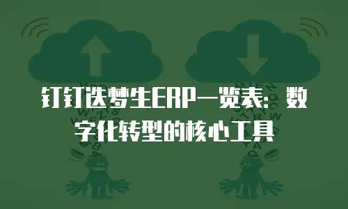 钉钉迭梦生ERP一览表：数字化转型的核心工具