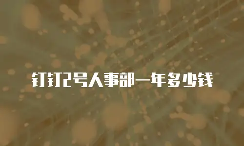 钉钉2号人事部一年多少钱