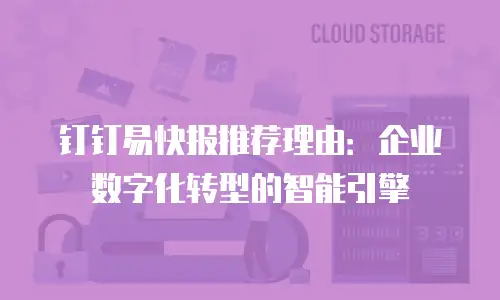 钉钉易快报推荐理由：企业数字化转型的智能引擎