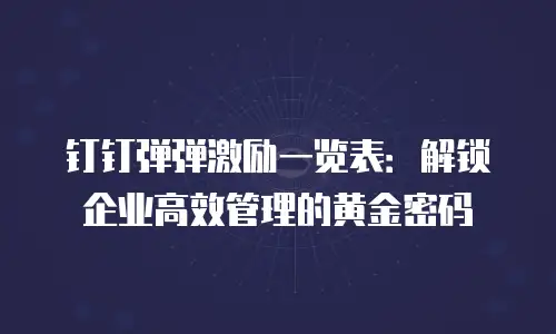 钉钉弹弹激励一览表：解锁企业高效管理的黄金密码