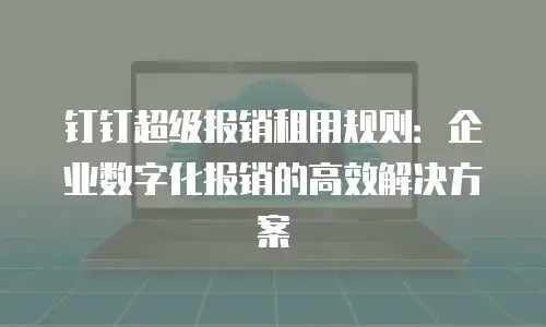 钉钉超级报销租用规则：企业数字化报销的高效解决方案