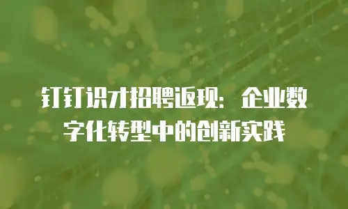 钉钉识才招聘返现：企业数字化转型中的创新实践