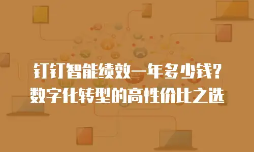 钉钉智能绩效一年多少钱？数字化转型的高性价比之选