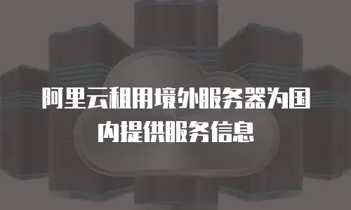 阿里云租用境外服务器为国内提供服务信息