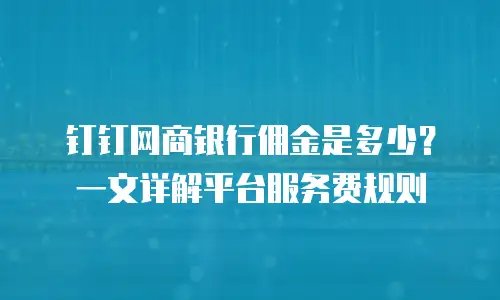 钉钉网商银行佣金是多少？一文详解平台服务费规则
