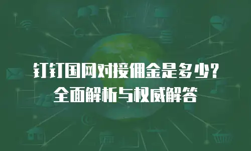 钉钉国网对接佣金是多少？全面解析与权威解答