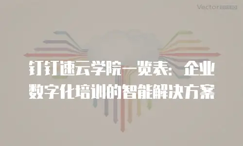 钉钉速云学院一览表：企业数字化培训的智能解决方案
