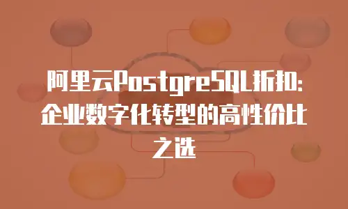 阿里云PostgreSQL折扣：企业数字化转型的高性价比之选